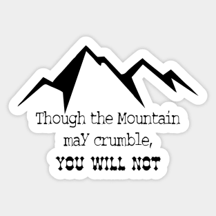 Though the mountain may crumble, you will not Sticker